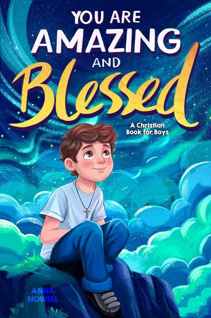 You Are Amazing & Blessed — A Christian Book for Boys: Inspiring Stories about Faith, Confidence, Friendship, and God’s Love (Christian Gifts for Boys & Girls)