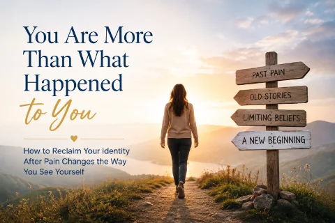 You Are More Than What Happened to You: Reclaiming Your Identity After Pain